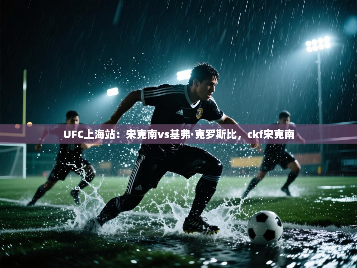 UFC上海站:宋克南vs基弗·克罗斯比,ckf宋克南 第1张